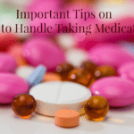 Important Tips on How to Handle Taking Medication