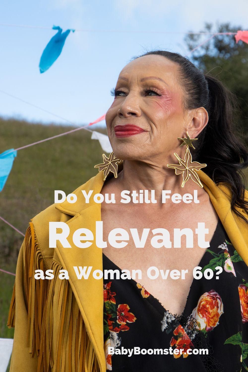 Do you Still Feel Relevant as a Woman Over 60?