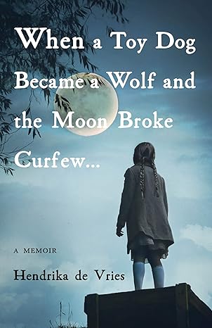 When a Toy Dog Became a Wolf and the Moon Broke Curfew by Henrika de Vries.