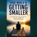 Your World is Getting Smaller by Aaron T.K. Liu